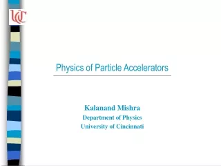 Physics of Particle Accelerators Kalanand Mishra Department of Physics University of Cincinnati