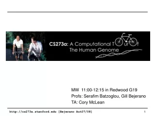 MW  11:00-12:15 in Redwood G19 Profs: Serafim Batzoglou, Gill Bejerano TA: Cory McLean