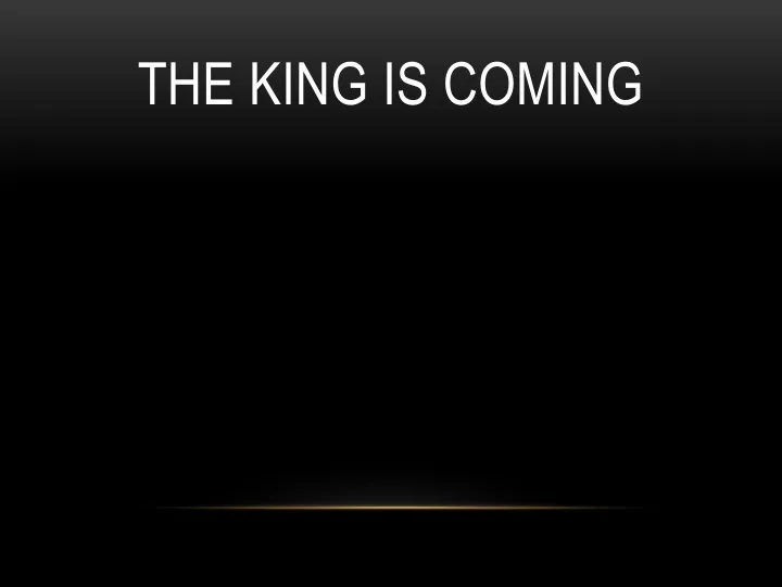 the king is coming