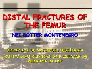 DISTAL FRACTURES OF THE FEMUR NEI BOTTER MONTENEGRO DISCIPLINA DE ORTOPEDIA PEDIÁTRICA