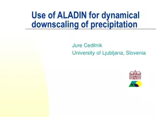 Use of ALADIN for dynamical d ownscaling of  precipitation