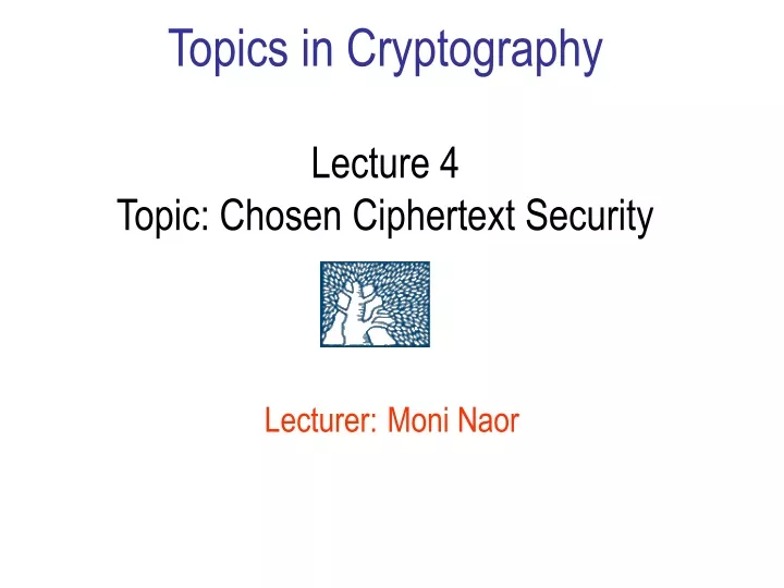 topics in cryptography lecture 4 topic chosen ciphertext security