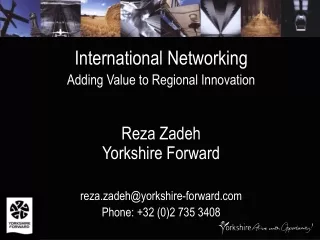 International Networking Adding Value to Regional Innovation Reza Zadeh Yorkshire Forward