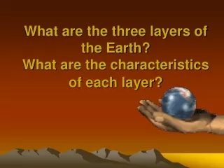 What are the three layers of the Earth? What are the characteristics of each layer?