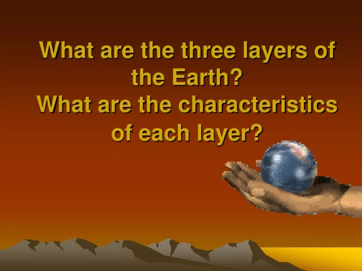 what are the three layers of the earth what are the characteristics of each layer