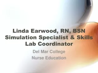 Linda Earwood, RN, BSN Simulation Specialist &amp; Skills Lab Coordinator