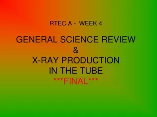 RTEC A -  WEEK 4 GENERAL SCIENCE REVIEW &amp; X-RAY PRODUCTION  IN THE TUBE   ***FINAL***