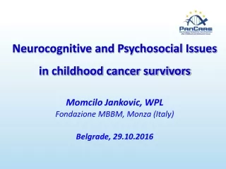 Neurocognitive and Psychosocial Issues in childhood cancer survivors Momcilo Jankovic, WPL