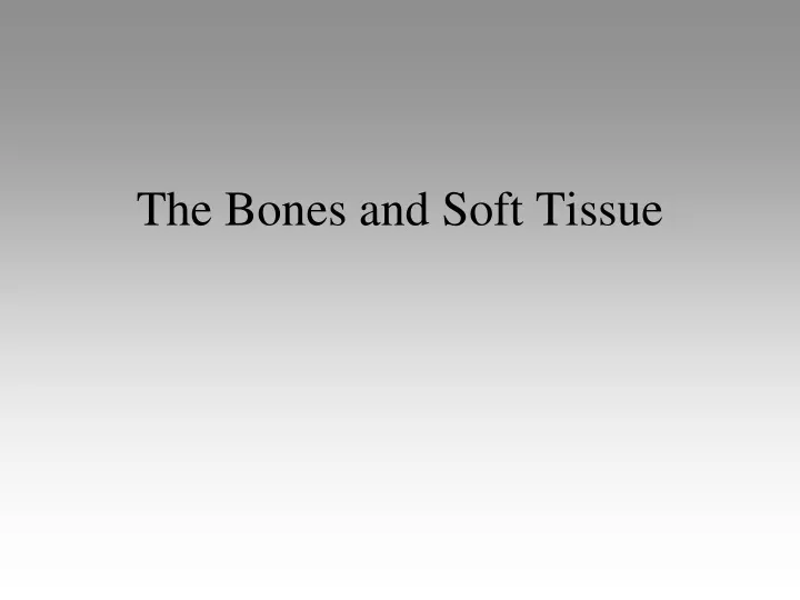 the bones and soft tissue