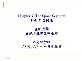 Chapter 7. The Space Segment 第七章 空間段 亞洲大學 資訊工程學系碩士班 呂克明教授 二 ○○ 六年十一月十三日