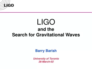 LIGO and the  Search for Gravitational Waves Barry Barish University of Toronto 26-March-02