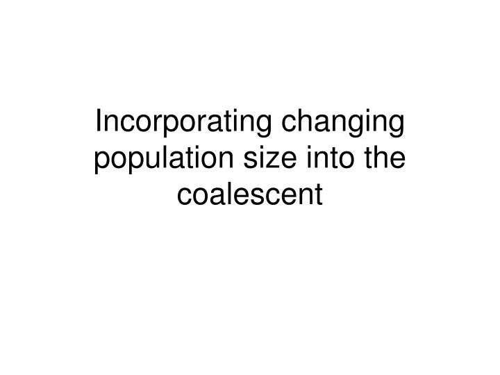 incorporating changing population size into the coalescent