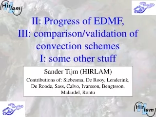 II: Progress of EDMF, III: comparison/validation of convection schemes I: some other stuff