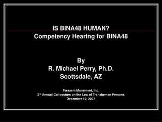 IS BINA48 HUMAN? Competency Hearing for BINA48 By R. Michael Perry, Ph.D. Scottsdale, AZ
