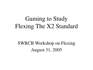 Gaming to Study Flexing The X2 Standard