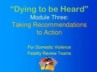 “Dying to be Heard”  Module Three: Taking Recommendations to Action