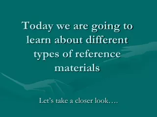 Today we are going to learn about different types of reference materials