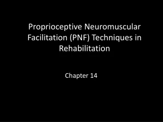 Proprioceptive Neuromuscular  F acilitation (PNF) Techniques in Rehabilitation