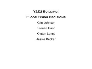 Y2E2 Building:  Floor Finish Decisions Kate Johnson Keenan Hanh Kristen Lence Jessie Becker