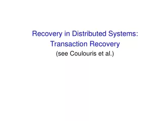 Recovery in Distributed Systems :  Transaction Recovery (see Coulouris et al.)