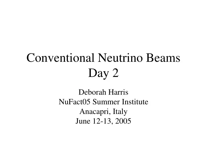 conventional neutrino beams day 2
