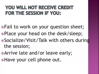 You will NOT receive credit for the session if you: