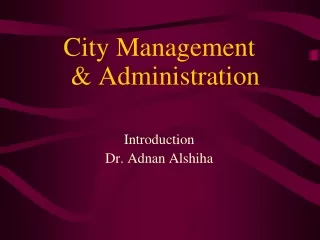 City Management &amp; Administration Introduction Dr. Adnan Alshiha