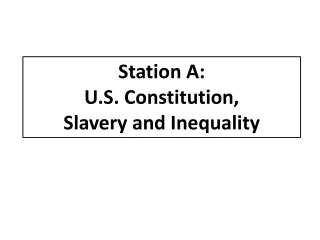 Station A:   U.S. Constitution,  Slavery and Inequality