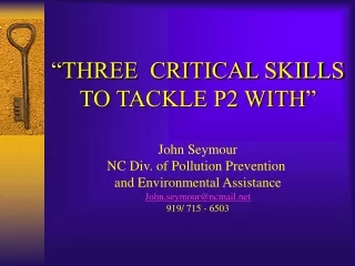 “THREE  CRITICAL SKILLS TO TACKLE P2 WITH” John Seymour NC Div. of Pollution Prevention
