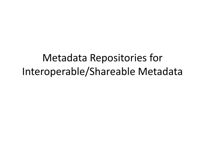 metadata repositories for interoperable shareable metadata
