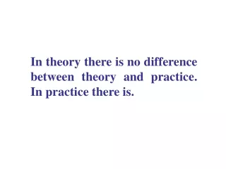 In theory there is no difference between theory and practice. In practice there is.