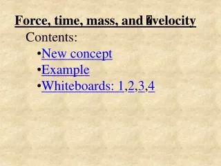 Force, time, mass, and  ? velocity Contents: New concept Example Whiteboards:  1 , 2 , 3 , 4