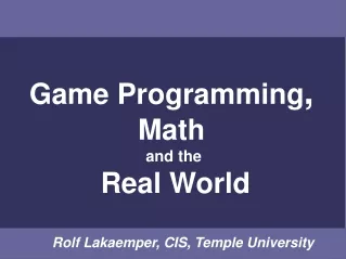 Game Programming ,  Math  and the  Real World       Rolf Lakaemper, CIS, Temple University
