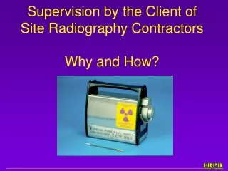 Supervision by the Client of Site Radiography Contractors Why and How?