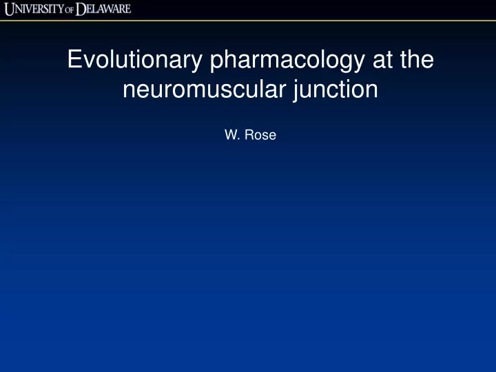 evolutionary pharmacology at the neuromuscular junction w rose
