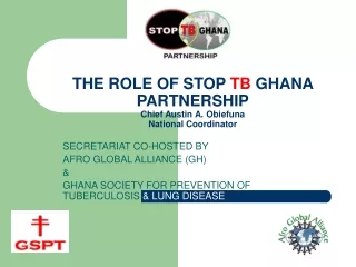THE ROLE OF STOP  TB  GHANA PARTNERSHIP Chief Austin A. Obiefuna National Coordinator