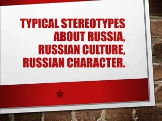 TYPICAL STEREOTYPES ABOUT RUSSIA, RUSSIAN CULTURE, RUSSIAN CHARACTER.