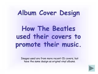 Album Cover Design How The Beatles  used their covers to  promote their music.