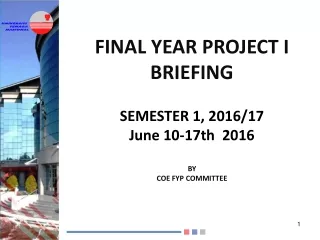 FINAL YEAR PROJECT I BRIEFING SEMESTER  1, 2016/17 June 10-17th  2016 BY COE FYP COMMITTEE