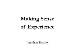 Making Sense  of Experience Jonathan Harlow