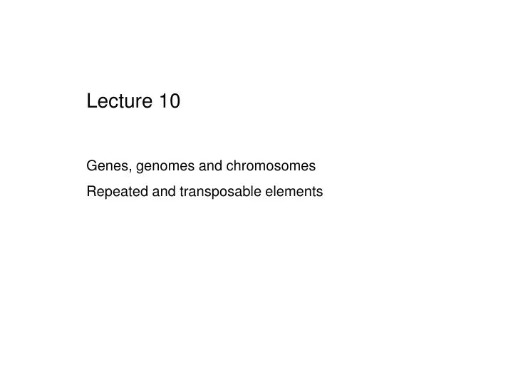 lecture 10 genes genomes and chromosomes repeated