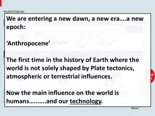 We are entering a new dawn, a new era….a new epoch: ‘Anthropocene’