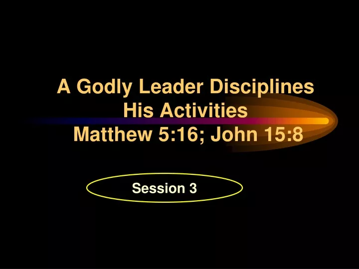 a godly leader disciplines his activities matthew 5 16 john 15 8