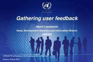 Gathering user feedback Henri Laurencin Head, Development Statistics and Information Branch UNCTAD