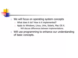 We will focus on operating system concepts What does it do? How is it implemented?