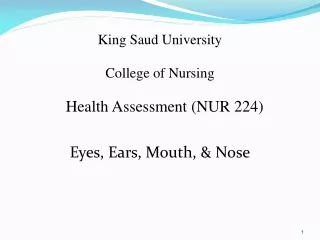 King Saud University College of Nursing Health Assessment (NUR 224) Eyes, Ears, Mouth, &amp; Nose
