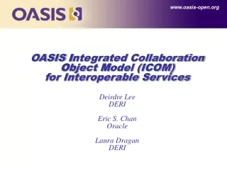 OASIS  I ntegrated Collaboration  O bject  M odel (ICOM) for Interoperable Services Deirdre Lee