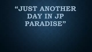 “Just another day in JP paradise”