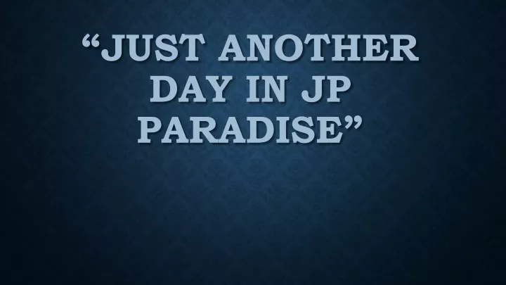 just another day in jp paradise