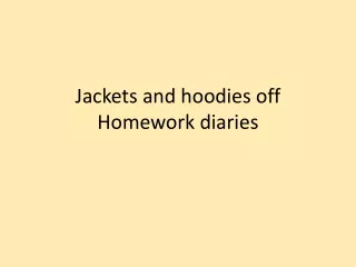 Jackets and hoodies off Homework diaries